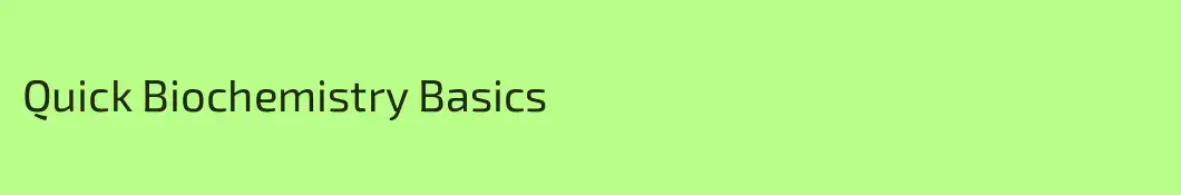 Quick Biochemistry Basics